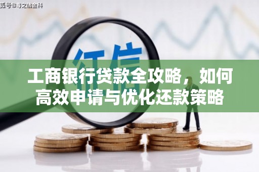 察雅工商银行贷款全攻略，如何高效申请与优化还款策略