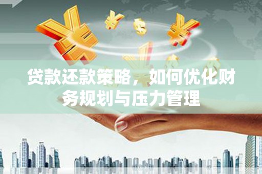 那玛夏贷款还款策略，如何优化财务规划与压力管理