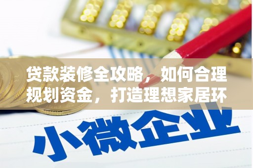 溧阳贷款装修全攻略，如何合理规划资金，打造理想家居环境