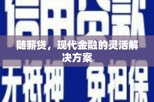 美姑随薪贷，现代金融的灵活解决方案