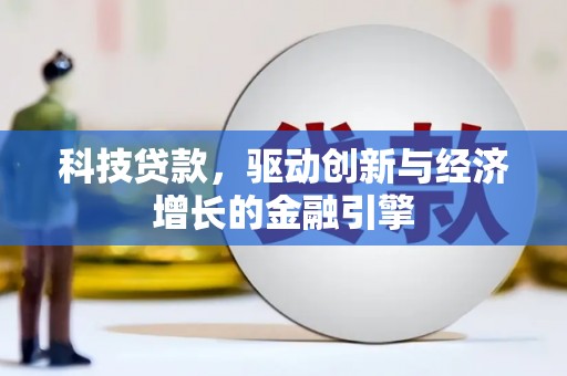 三乡科技贷款，驱动创新与经济增长的金融引擎
