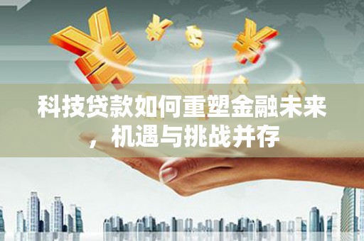 吴中科技贷款如何重塑金融未来，机遇与挑战并存