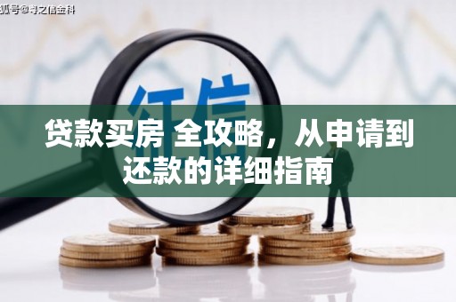 合浦贷款买房 全攻略，从申请到还款的详细指南