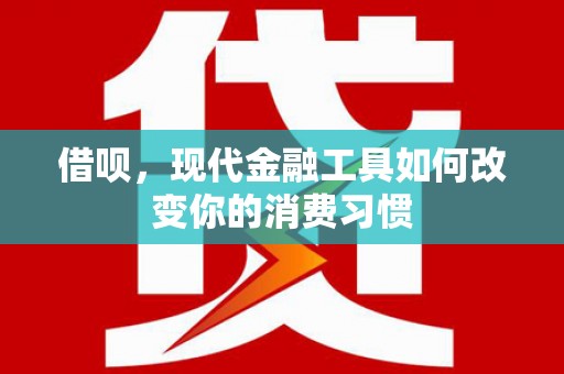 弥勒借呗，现代金融工具如何改变你的消费习惯