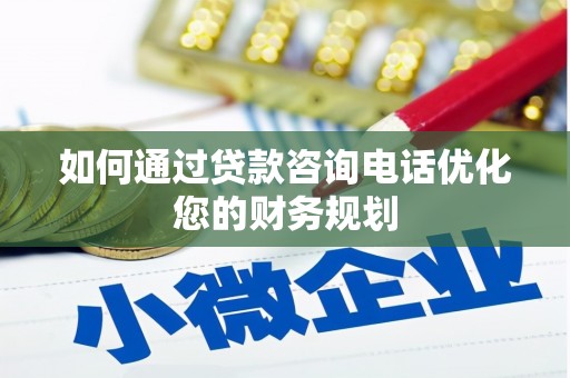 晋安如何通过贷款咨询电话优化您的财务规划