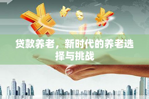 曲江贷款养老，新时代的养老选择与挑战