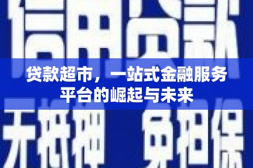 保靖贷款超市，一站式金融服务平台的崛起与未来