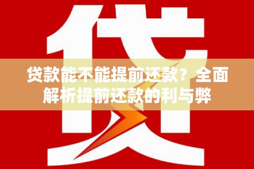 北港贷款能不能提前还款？全面解析提前还款的利与弊