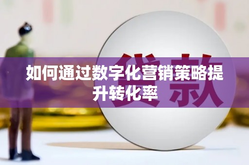 久治如何通过数字化营销策略提升转化率