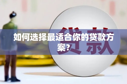 猇亭如何选择最适合你的贷款方案？