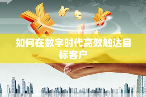 花莲如何在数字时代高效触达目标客户